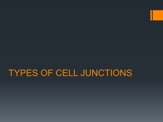 TYPES OF CELL JUNCTIONS
 