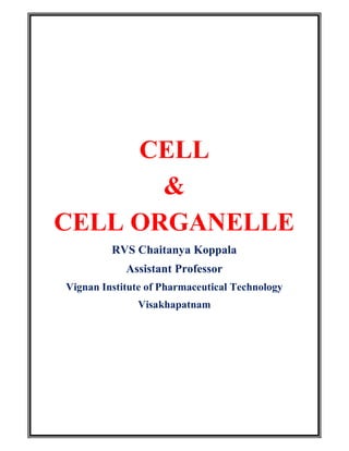 CELL
&
CELL ORGANELLE
RVS Chaitanya Koppala
Assistant Professor
Vignan Institute of Pharmaceutical Technology
Visakhapatnam
 
