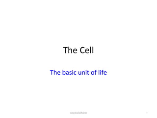 The Cell
The basic unit of life
1sanjukaladharan
 