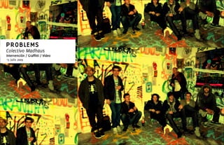 PROBLEMS
Colectivo Madhaus
Intervención / Graffitti / Video
15 Julio 2009
 