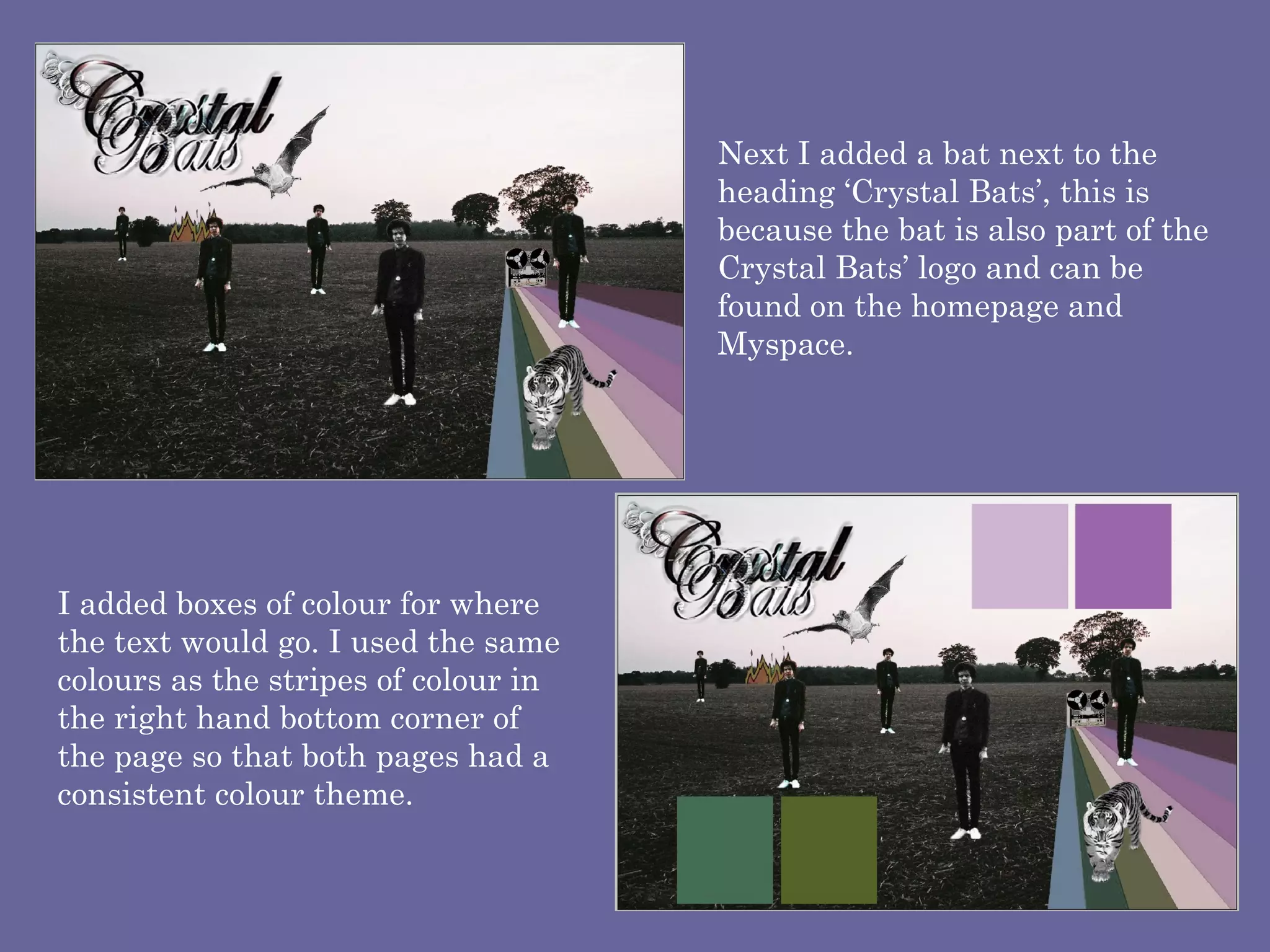 Next I added a bat next to the heading ‘Crystal Bats’, this is because the bat is also part of the Crystal Bats’ logo and can be found on the homepage and Myspace. I added boxes of colour for where the text would go. I used the same colours as the stripes of colour in the right hand bottom corner of the page so that both pages had a consistent colour theme.  