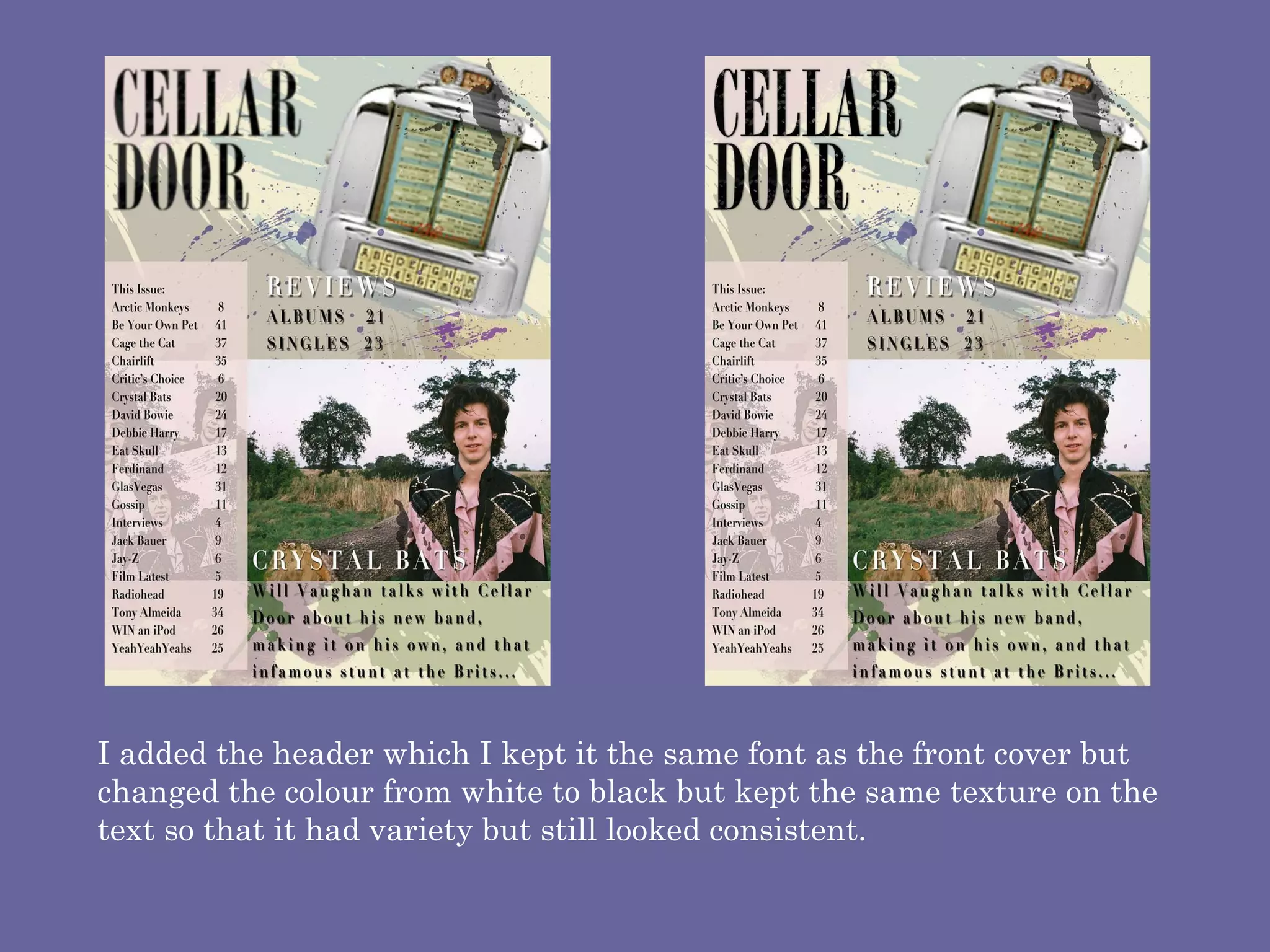 I added the header which I kept it the same font as the front cover but changed the colour from white to black but kept the same texture on the text so that it had variety but still looked consistent.  