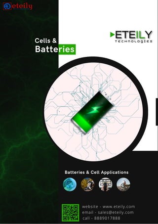 T e c h n o l o g i e s
Cells &
Batteries
Batteries & Cell Applications
website - www.eteily.com
email - sales@eteily.com
call - 8889017888
 