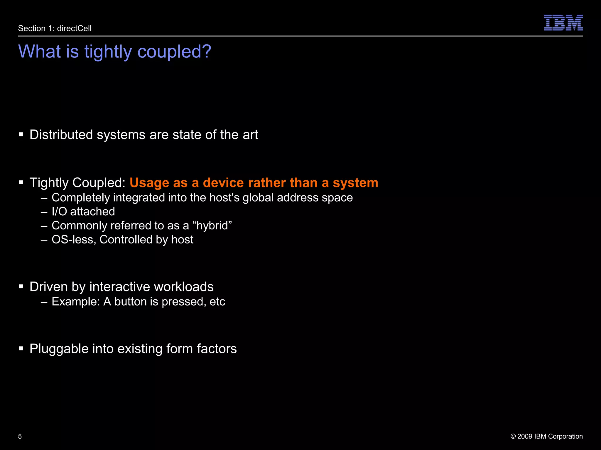 What is tightly coupled?Distributed systems are state of the artTightly Coupled: Usage as a device rather than a systemCompletely integrated into the host's global address spaceI/O attachedCommonly referred to as a “hybrid”OS-less, Controlled by hostDriven by interactive workloadsExample: A button is pressed, etcPluggable into existing form factors5Section 1: directCell