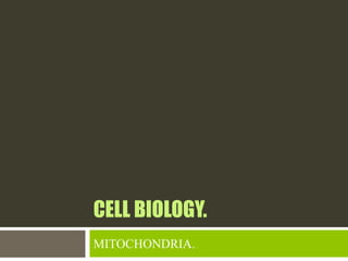 CELL BIOLOGY.
MITOCHONDRIA.
 