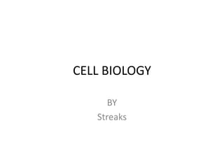 CELL BIOLOGY
BY
Streaks
 