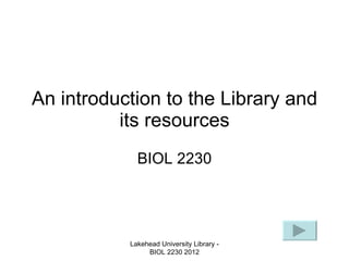 An introduction to the Library and its resources BIOL 2230 Lakehead University Library - BIOL 2230 2012 