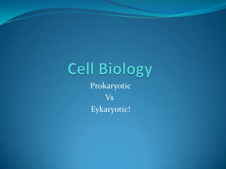 Cell Biology  Prokaryotic Vs Eykaryotic! 