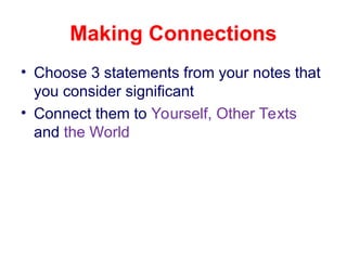 Making Connections
• Choose 3 statements from your notes that
you consider significant
• Connect them to Yourself, Other Texts
and the World
 