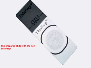 The prepared slide with the new
ThinPrep
 