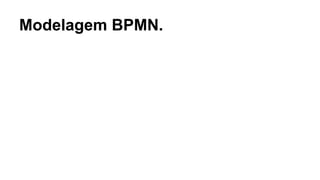 Modelagem BPMN.
 