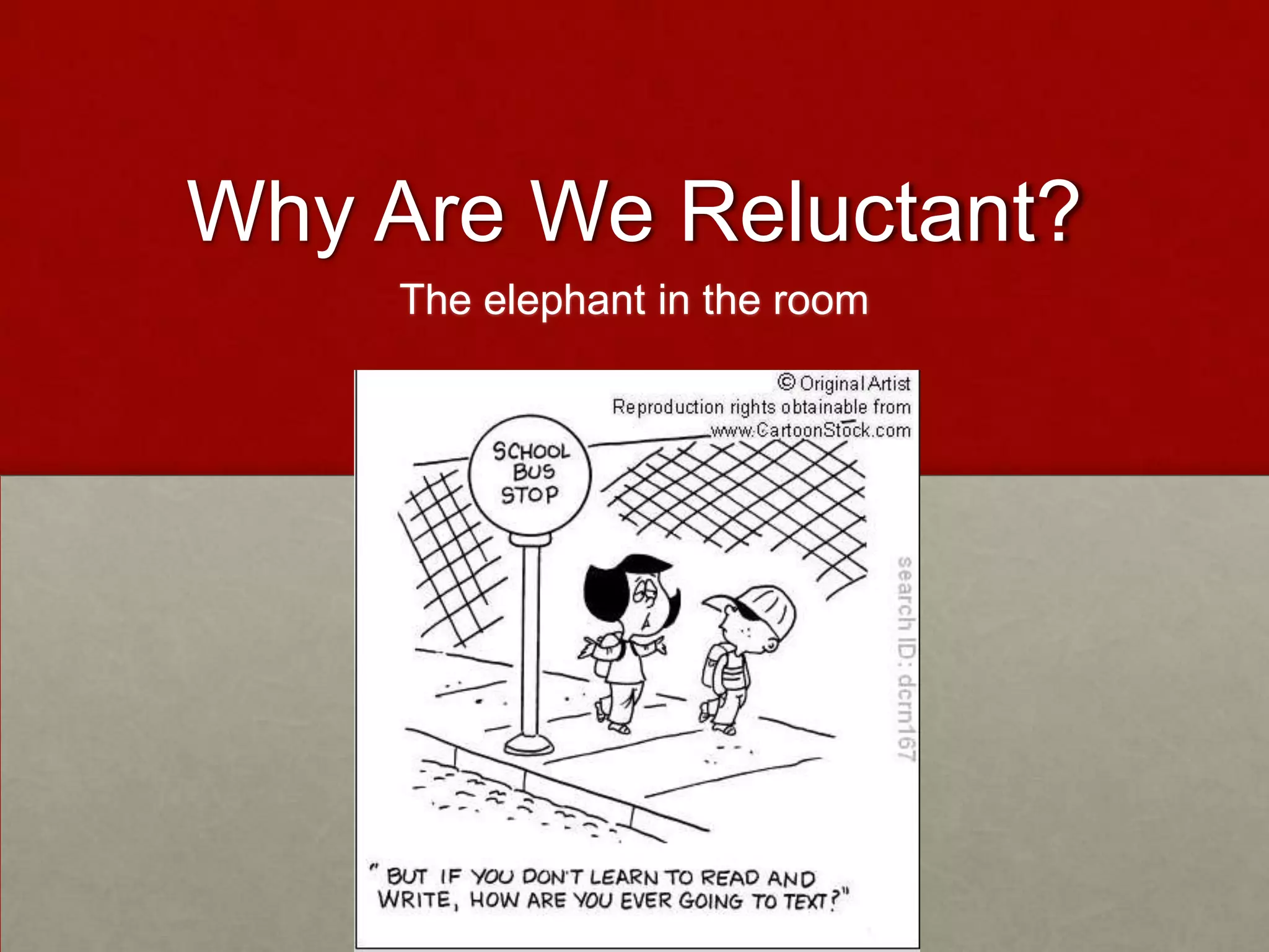 Why Are We Reluctant?The elephant in the room