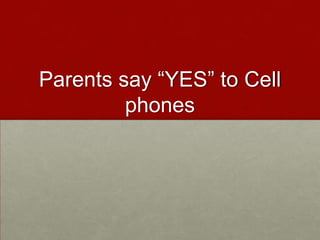 Parents say “YES” to Cell phones