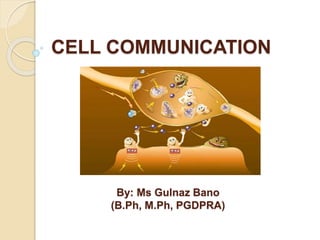 CELL COMMUNICATION
By: Ms Gulnaz Bano
(B.Ph, M.Ph, PGDPRA)
 
