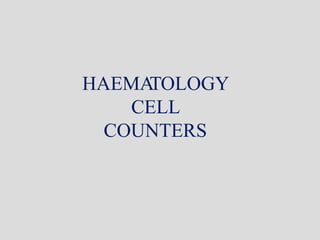 HAEMA
TOLOGY
CELL
COUNTERS
 