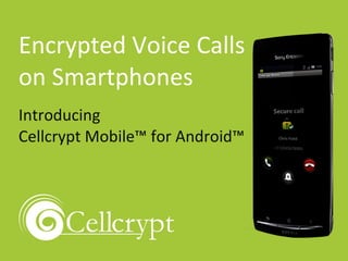Encrypted Voice Calls on Smartphones Introducing  Cellcrypt Mobile™ for Android™ 