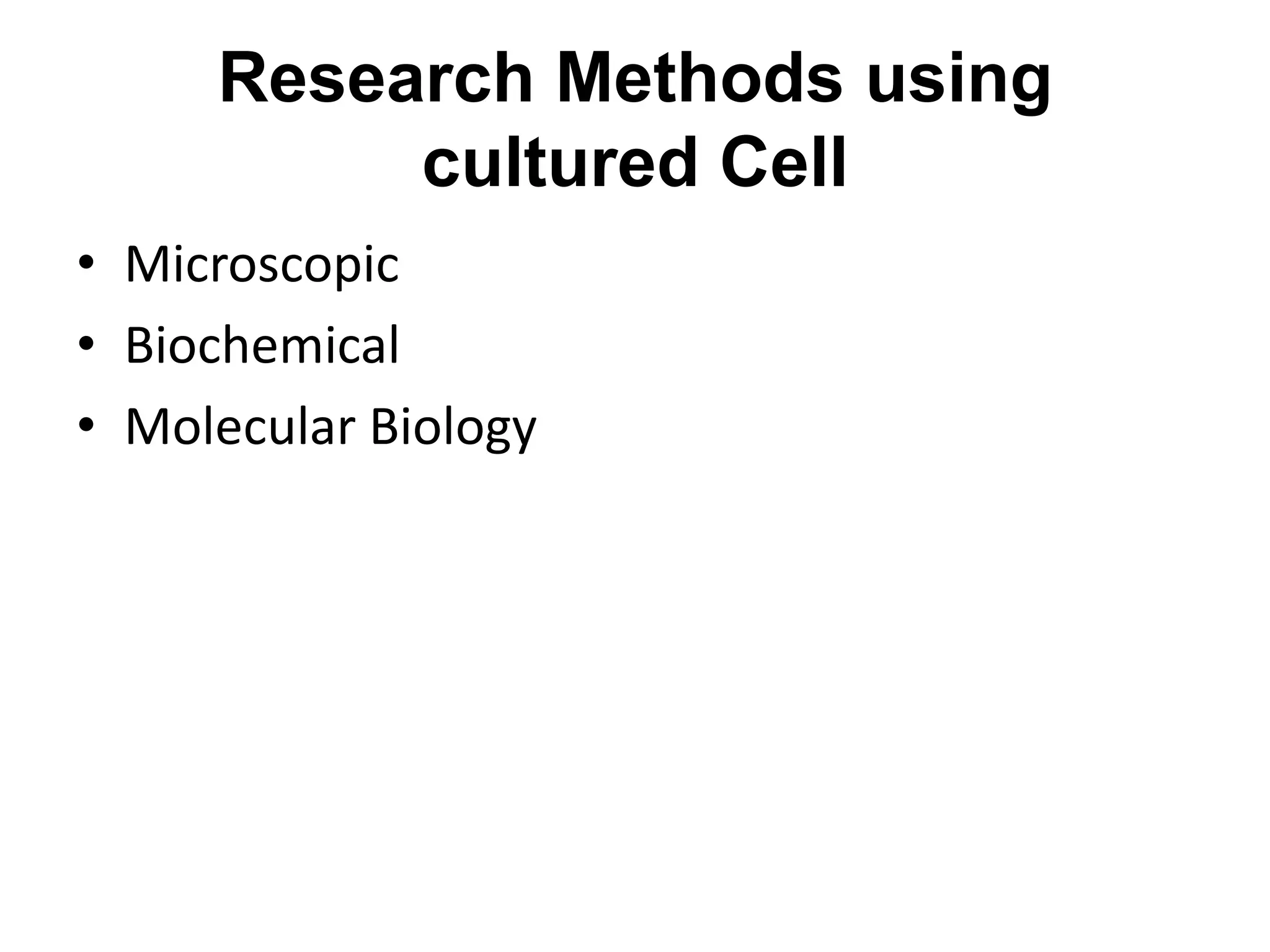 Research Methods using
cultured Cell
• Microscopic
• Biochemical
• Molecular Biology
 