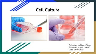 Cell Culture
Submitted by Nancy Singh
Submitted to MRU MAMC
Date- 04-07-2022
 