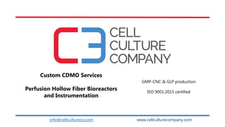 info@cellcultureco.com
Custom CDMO Services
Perfusion Hollow Fiber Bioreactors
and Instrumentation
www.cellculturecompany.com
GMP-CNC & GLP production
ISO 9001:2015 certified
 