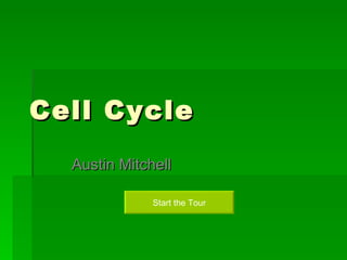 Cell CycleCell Cycle
Austin MitchellAustin Mitchell
Start the Tour
 
