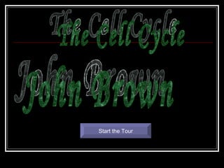 Start the Tour John Brown The Cell Cycle 