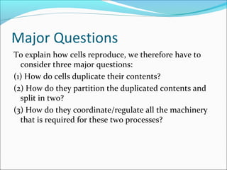 1- How do cells duplicate their contents?
Five Phases of the Cell CycleFive Phases of the Cell Cycle
1-1- GG11 - primary growth phase- primary growth phase
2- S – synthesis; DNA replicated2- S – synthesis; DNA replicated
3- G3- G22 - secondary growth phase- secondary growth phase
4- M – mitosis4- M – mitosis
5- C - cytokinesis5- C - cytokinesis
M-phase
Interphase
 