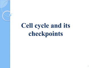 Cell cycle and its
checkpoints
1
 