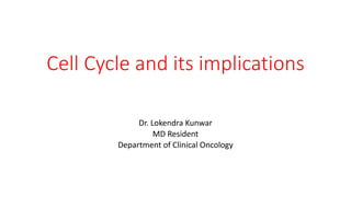 Cell Cycle and its implications
Dr. Lokendra Kunwar
MD Resident
Department of Clinical Oncology
 