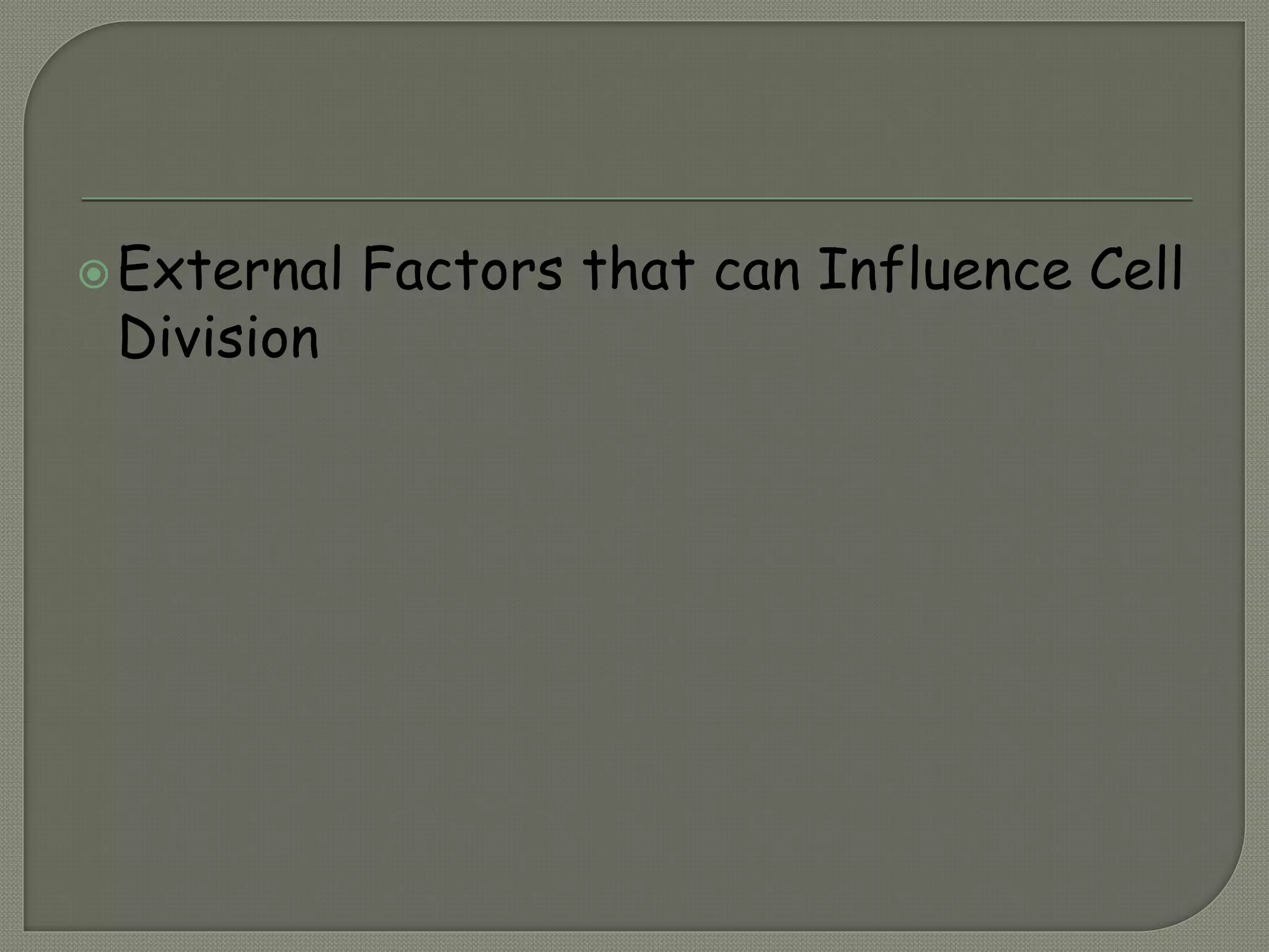 External Factors that can Influence Cell
Division
 