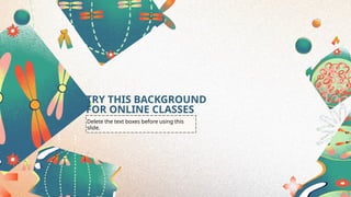 Delete the text boxes before using this
slide.
TRY THIS BACKGROUND
FOR ONLINE CLASSES
 