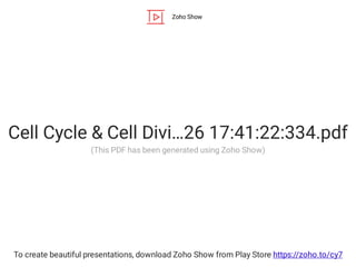 Zoho Show
To create beautiful presentations, download Zoho Show from Play Store https://zoho.to/cy7
Cell Cycle & Cell Divi…26 17:41:22:334.pdf
(This PDF has been generated using Zoho Show)
 