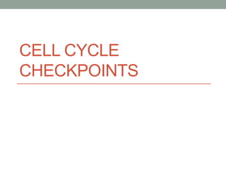 CELL CYCLE
CHECKPOINTS
 