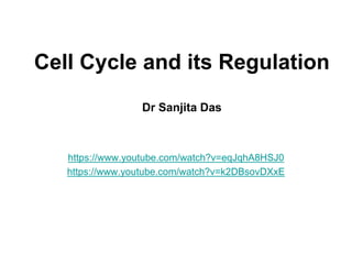 Cell Cycle and its Regulation
Dr Sanjita Das
https://www.youtube.com/watch?v=eqJqhA8HSJ0
https://www.youtube.com/watch?v=k2DBsovDXxE
 