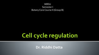 WBSU
Semester I
Botany Core Course II (Group B)
Dr. Riddhi Datta
 