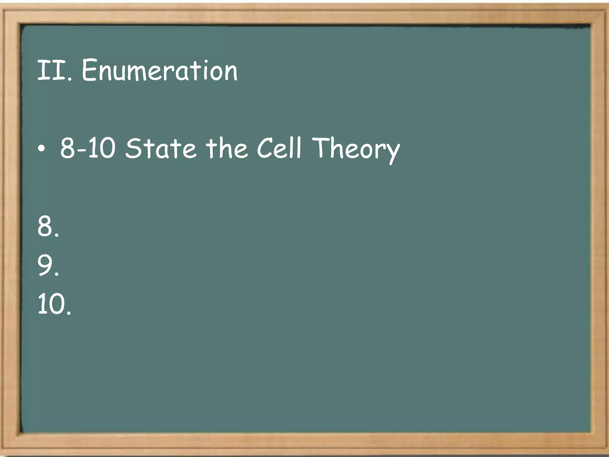 II. Enumeration

• 8-10 State the Cell Theory

8.
9.
10.
 