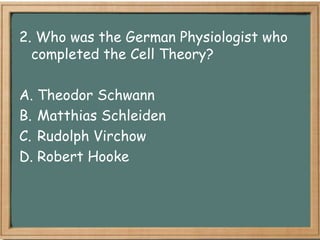 2. Who was the German Physiologist who
  completed the Cell Theory?

A. Theodor Schwann
B. Matthias Schleiden
C. Rudolph Virchow
D. Robert Hooke
 