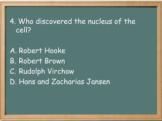 4. Who discovered the nucleus of the
  cell?

A. Robert Hooke
B. Robert Brown
C. Rudolph Virchow
D. Hans and Zacharias Jansen
 