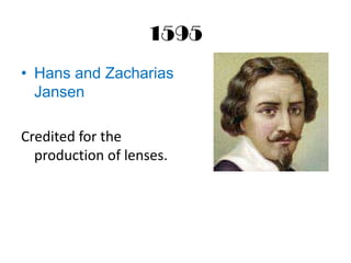1595
• Hans and Zacharias
  Jansen

Credited for the
  production of lenses.
 