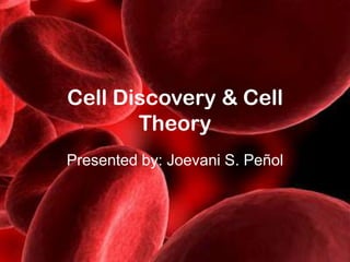 Cell Discovery & Cell
       Theory
Presented by: Joevani S. Peñol
 