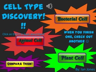 Cell Type
Discovery!
     !!
Click on EACH to learn about them!
                                     When you finish
                                     one, check out
                                       another 




                                          By: Ian Jones
 