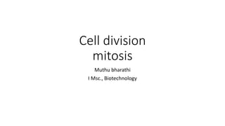 Cell division
mitosis
Muthu bharathi
I Msc., Biotechnology
 