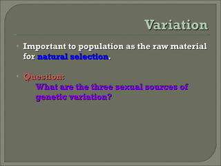 Important to population as the raw material for  natural selection . Question: What are the three sexual sources of genetic variation?  