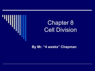 Chapter 8
      Cell Division

By Mr. “4 weeks” Chapman
 