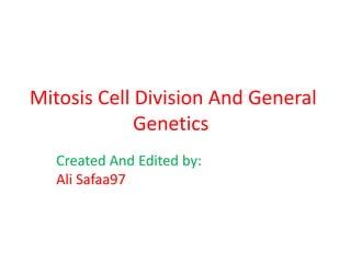 Mitosis Cell Division And General
Genetics
Created And Edited by:
Ali Safaa97
 