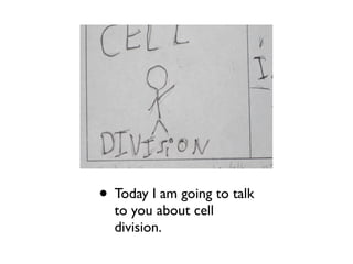 • Today I am going to talk
  to you about cell
  division.
 