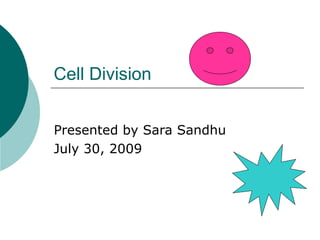 Cell Division  Presented by Sara Sandhu July 30, 2009 