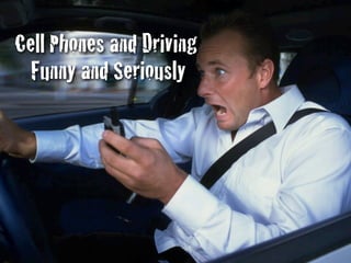 Cell Phones and Driving
  Funny and Seriously
 