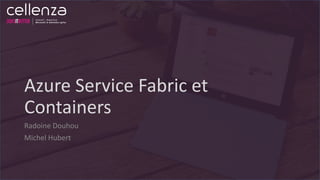 Azure Service Fabric et
Containers
Radoine Douhou
Michel Hubert
 