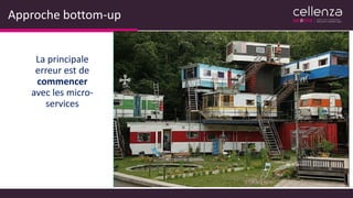 Approche bottom-up
La principale
erreur est de
commencer
avec les micro-
services
 