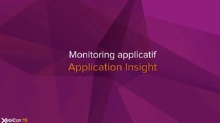 Monitoring applicatif
Application Insight
 